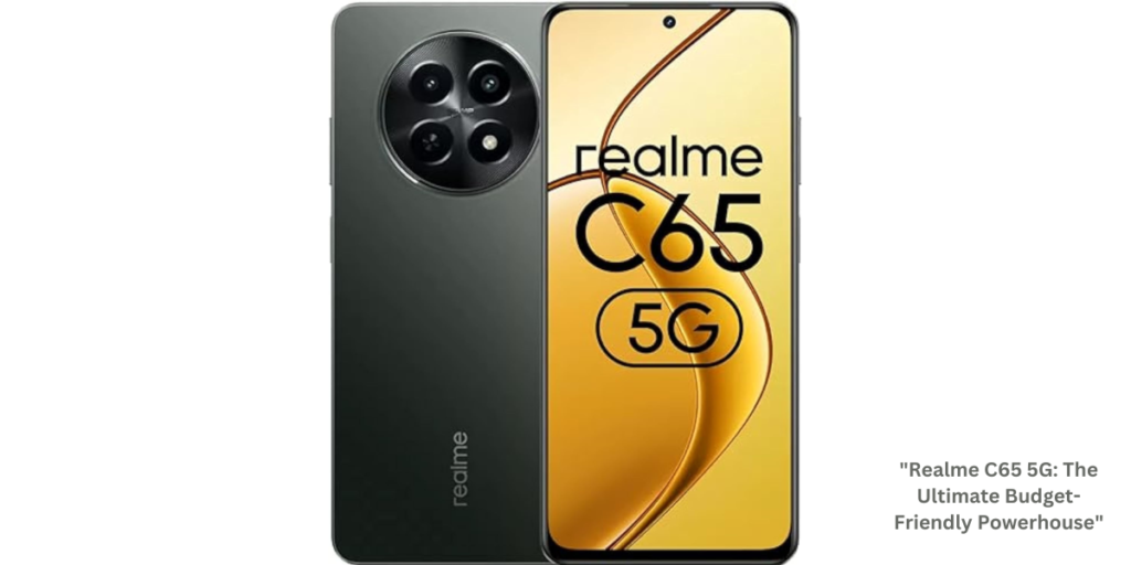"Realme C65 5G: The Ultimate Budget-Friendly Powerhouse"