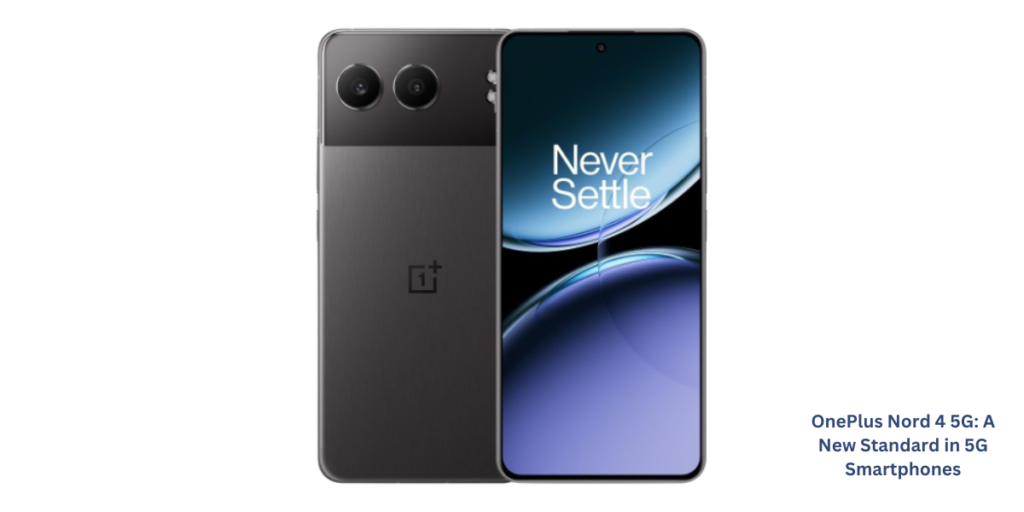 OnePlus Nord 4 5G: A New Standard in 5G Smartphones