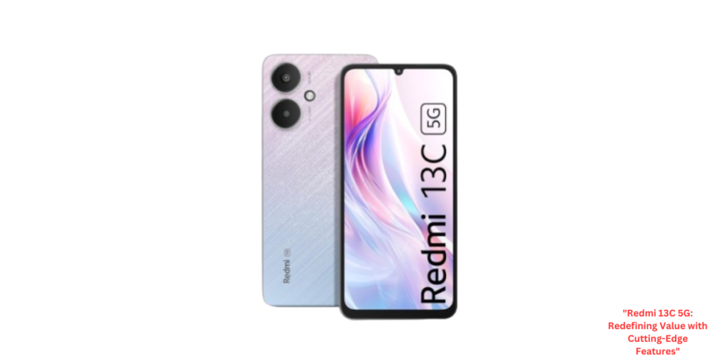 "Redmi 13C 5G: Redefining Value with Cutting-Edge Features"