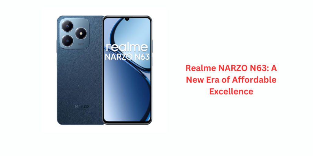 Realme NARZO N63: A New Era of Affordable Excellence