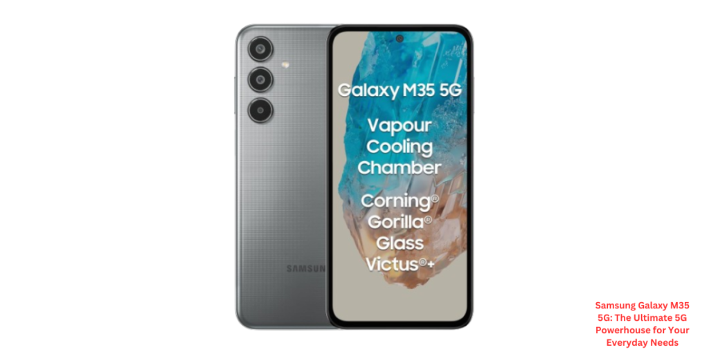 Samsung Galaxy M35 5G: The Ultimate 5G Powerhouse for Your Everyday Needs