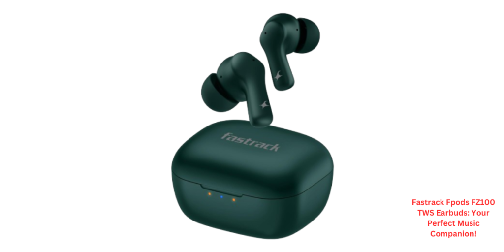 Fastrack Fpods FZ100 TWS Earbuds: Your Perfect Music Companion