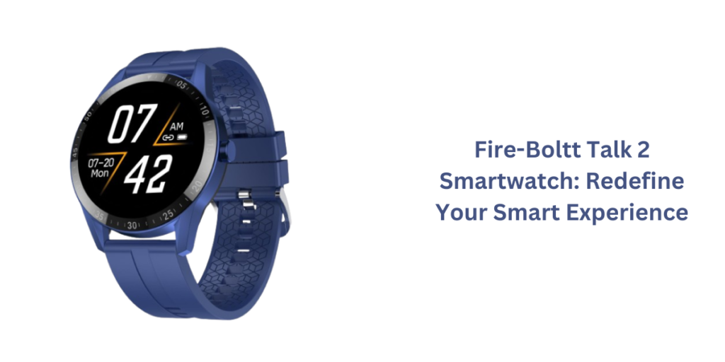 Fire-Boltt Talk 2 Smartwatch: Redefine Your Smart Experience