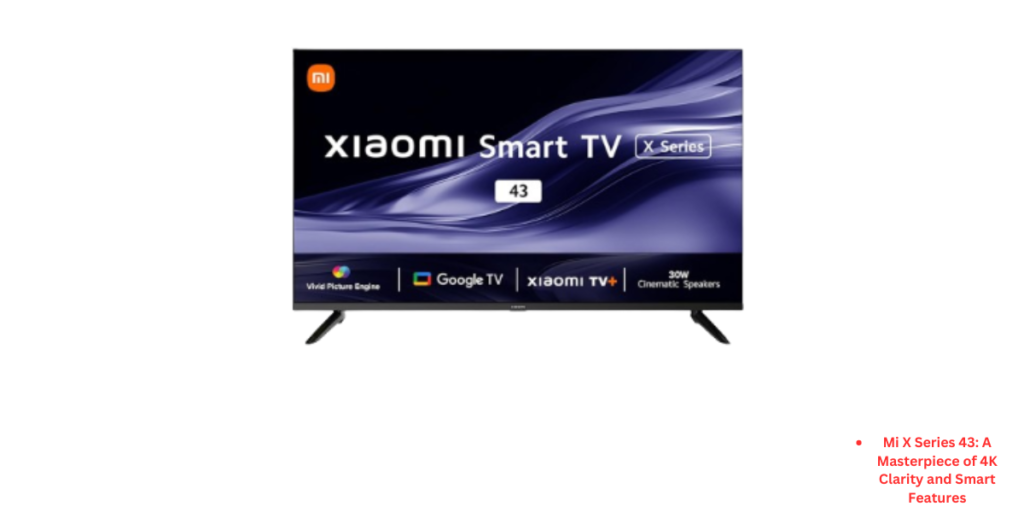 Mi X Series 43 A Masterpiece of 4K Clarity and Smart Features