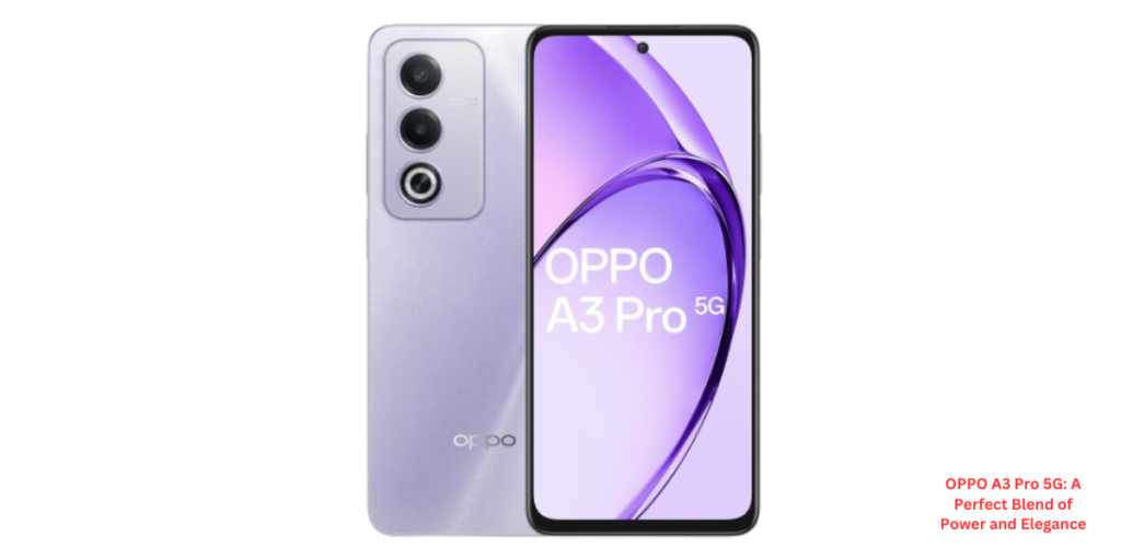 OPPO A3 Pro 5G A Perfect Blend of Power and Elegance