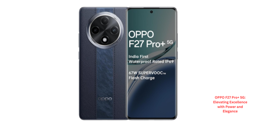 OPPO F27 Pro+ 5G Elevating Excellence with Power and Elegance