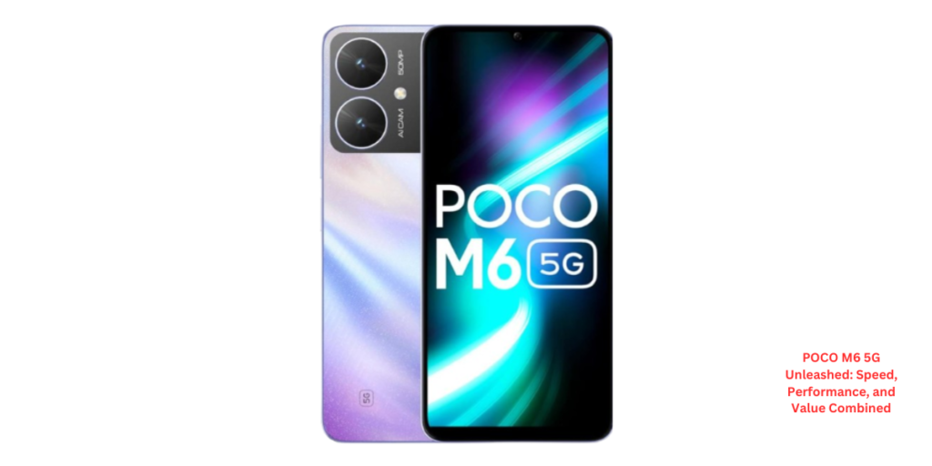 POCO M6 5G Unleashed: Speed, Performance, and Value Combined