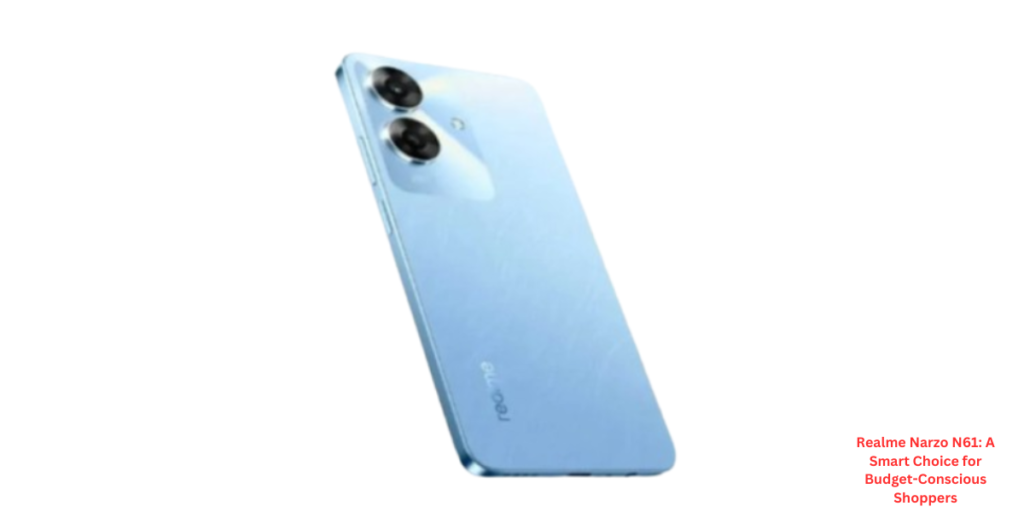 Realme Narzo N61: A Smart Choice for Budget-Conscious Shoppers
