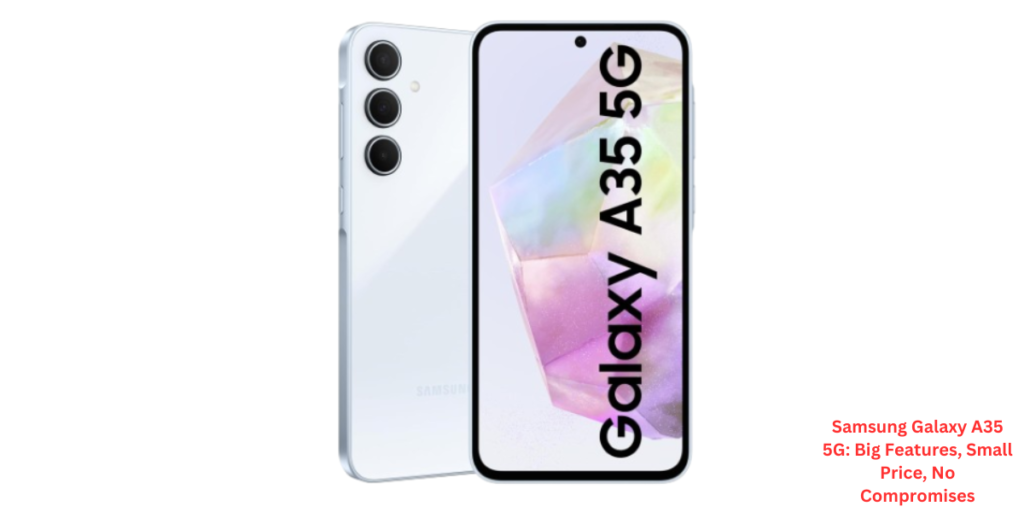 Samsung Galaxy A35 5G Big Features, Small Price, No Compromises