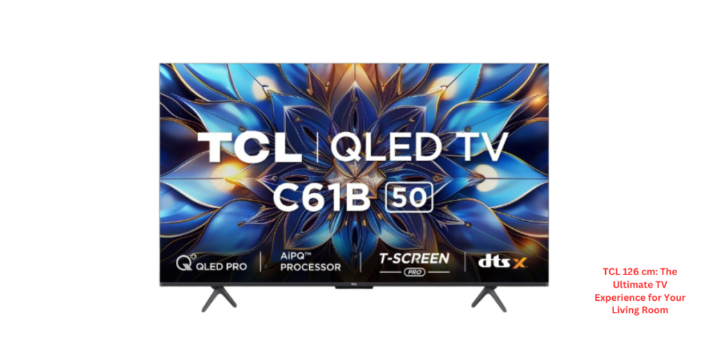 TCL 126 cm The Ultimate TV Experience for Your Living Room