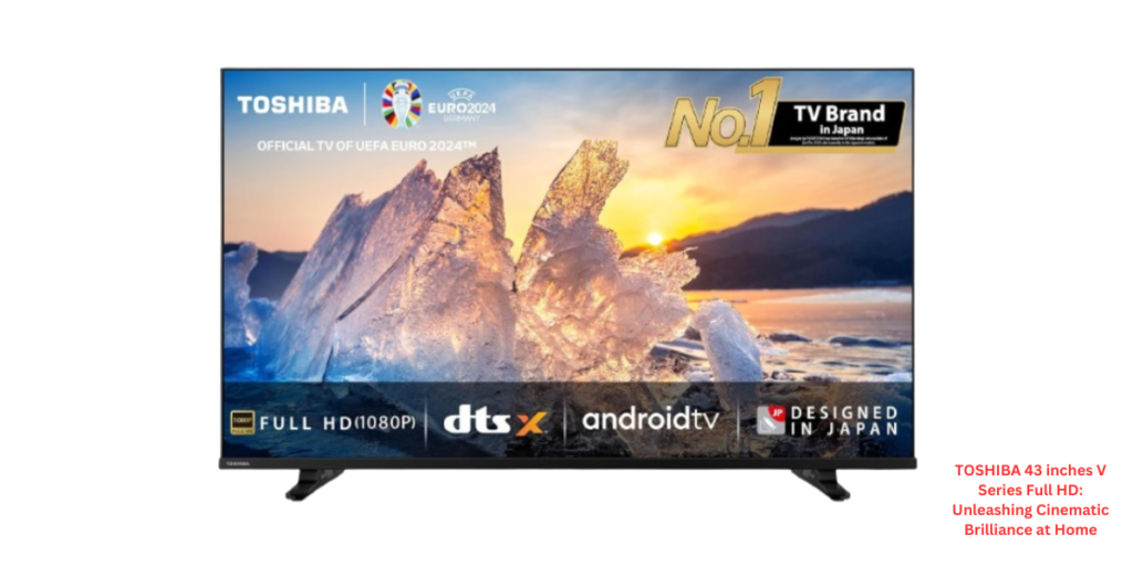 TOSHIBA 43 inches V Series Full HD Unleashing Cinematic Brilliance at Home
