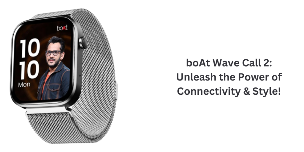 boAt Wave Call 2 Unleash the Power of Connectivity & Style