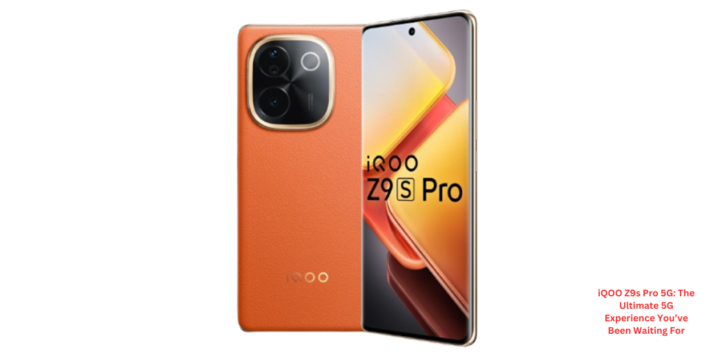 iQOO Z9s Pro 5G The Ultimate 5G Experience You’ve Been Waiting For
