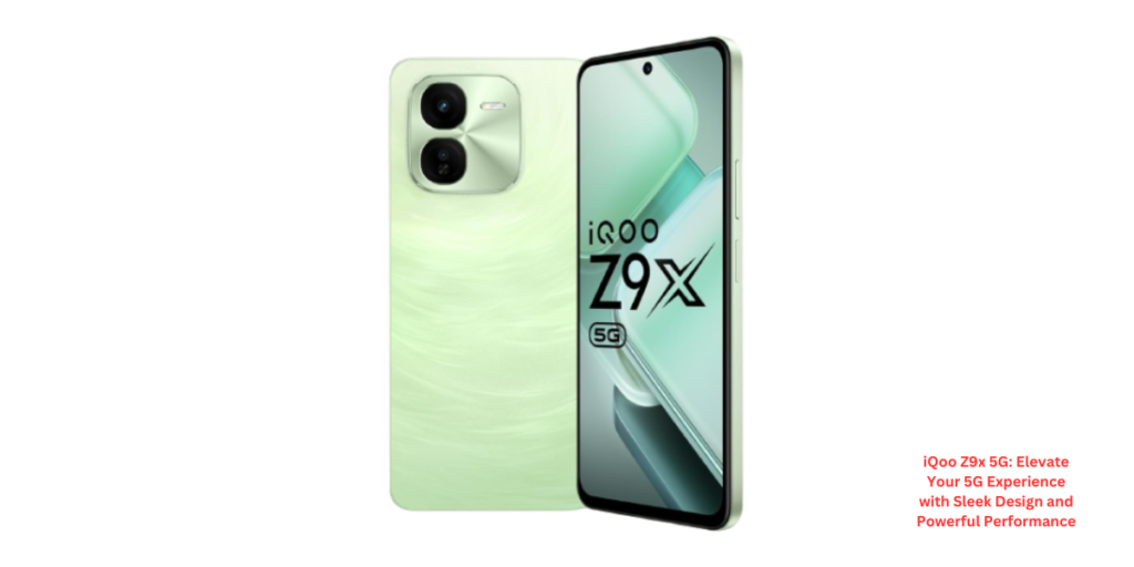 iQoo Z9x 5G: Elevate Your 5G Experience with Sleek Design and Powerful Performance