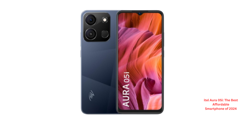 itel Aura 05i The Best Affordable Smartphone of 2024