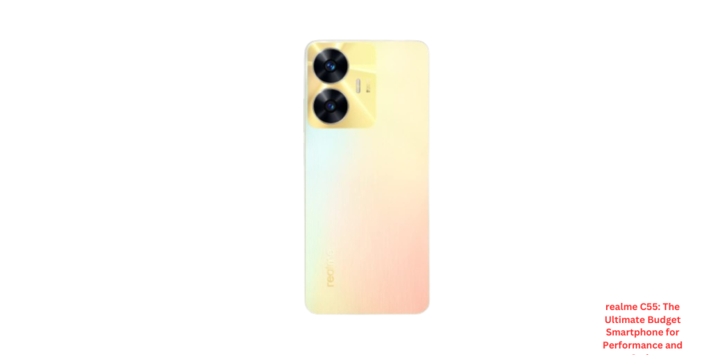 realme C55 The Ultimate Budget Smartphone for Performance and Style