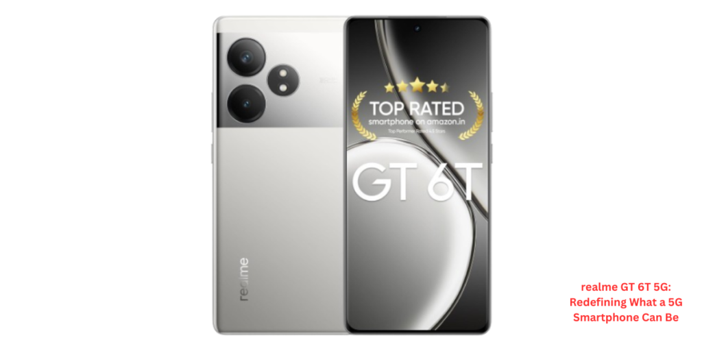 realme GT 6T 5G Redefining What a 5G Smartphone Can Be
